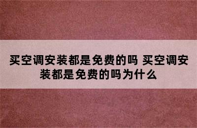 买空调安装都是免费的吗 买空调安装都是免费的吗为什么